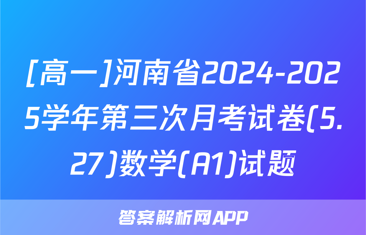 [高一]河南省2024-2025学年第三次月考试卷(5.27)数学(A1)试题