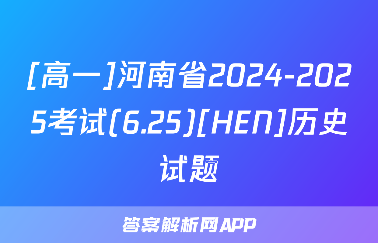 [高一]河南省2024-2025考试(6.25)[HEN]历史试题