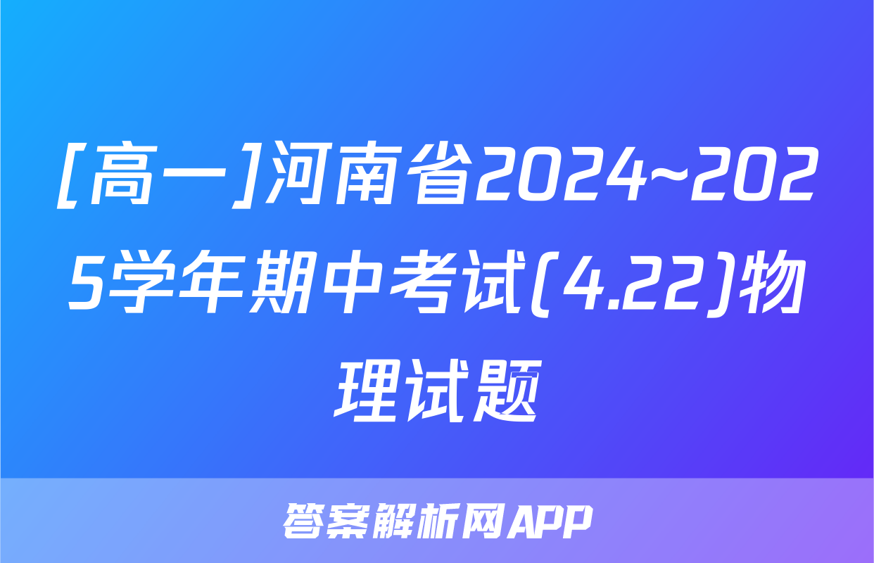 [高一]河南省2024~2025学年期中考试(4.22)物理试题