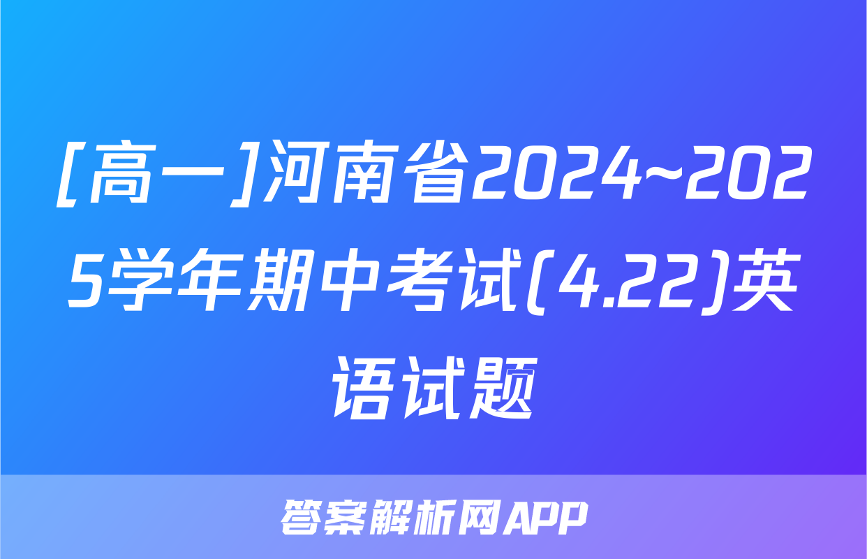 [高一]河南省2024~2025学年期中考试(4.22)英语试题