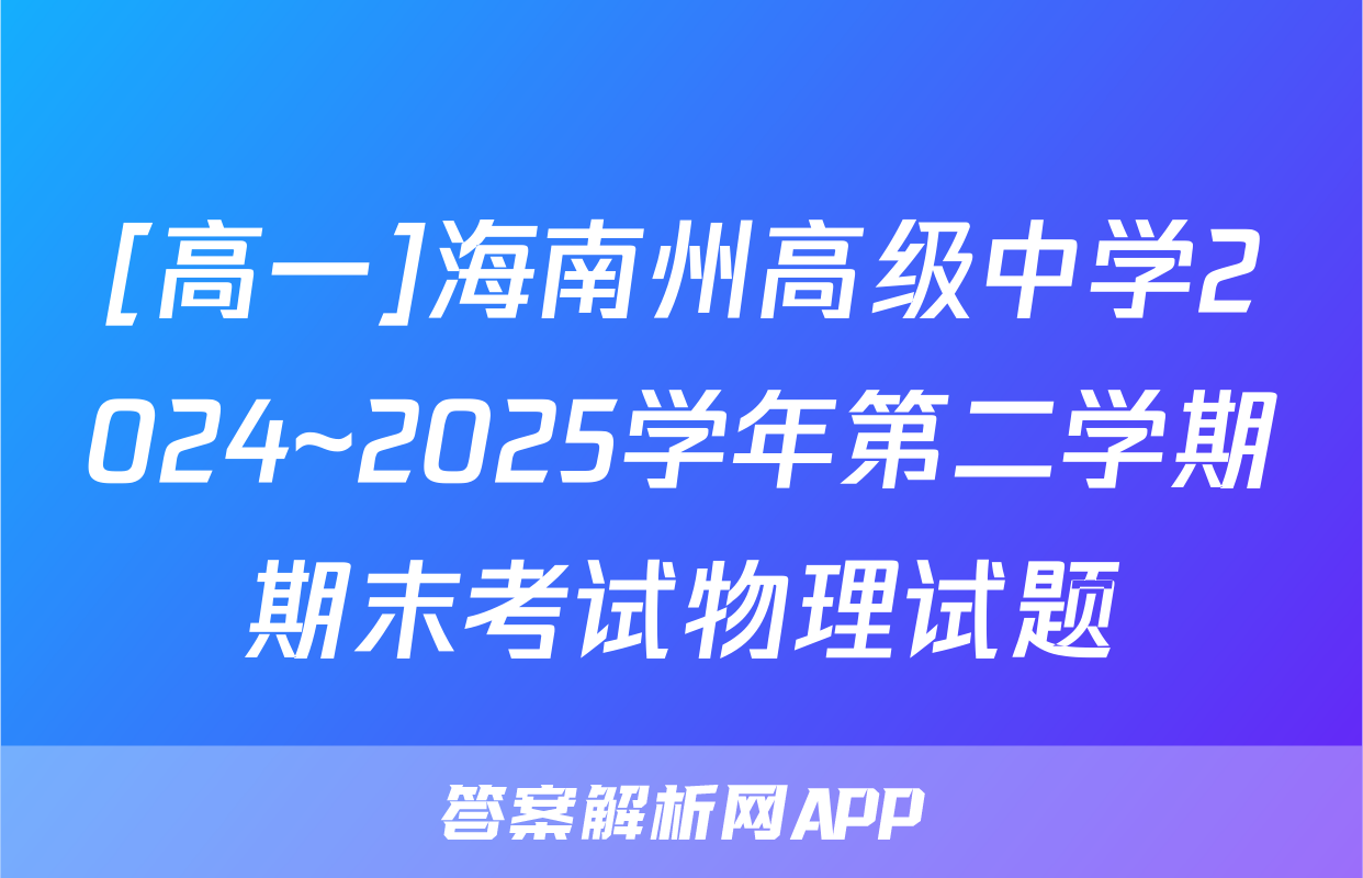 [高一]海南州高级中学2024~2025学年第二学期期末考试物理试题
