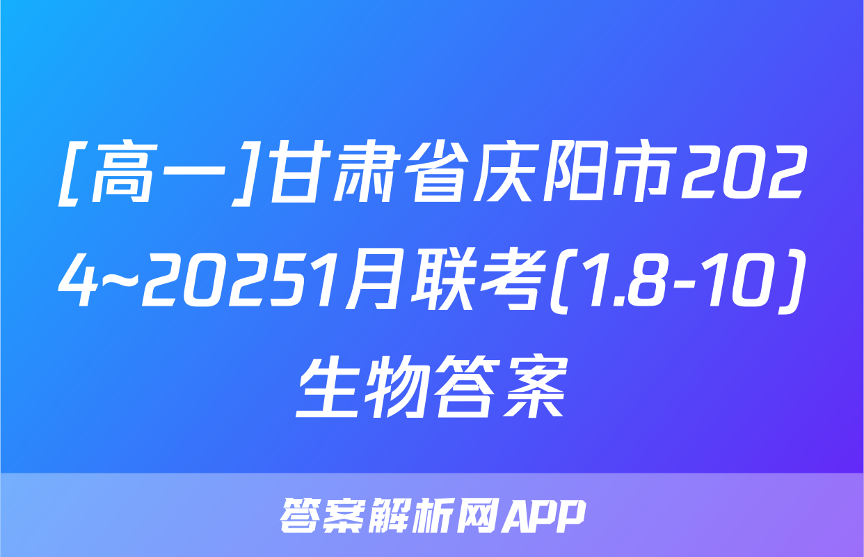 [高一]甘肃省庆阳市2024~20251月联考(1.8-10)生物答案