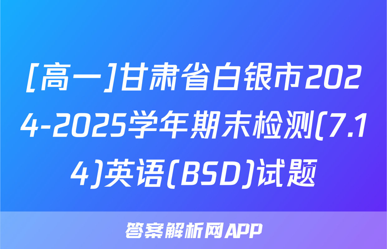 [高一]甘肃省白银市2024-2025学年期末检测(7.14)英语(BSD)试题