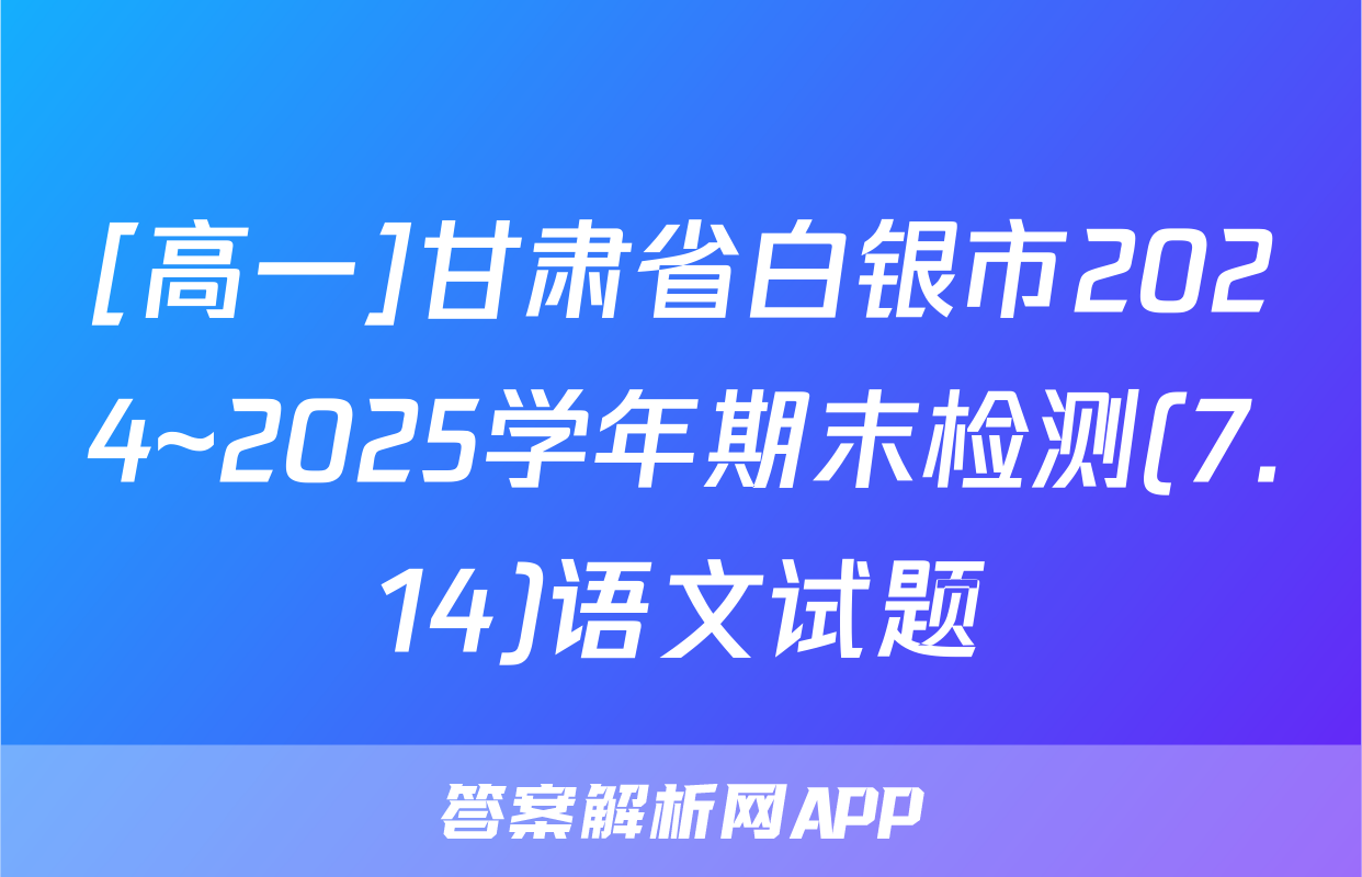 [高一]甘肃省白银市2024~2025学年期末检测(7.14)语文试题