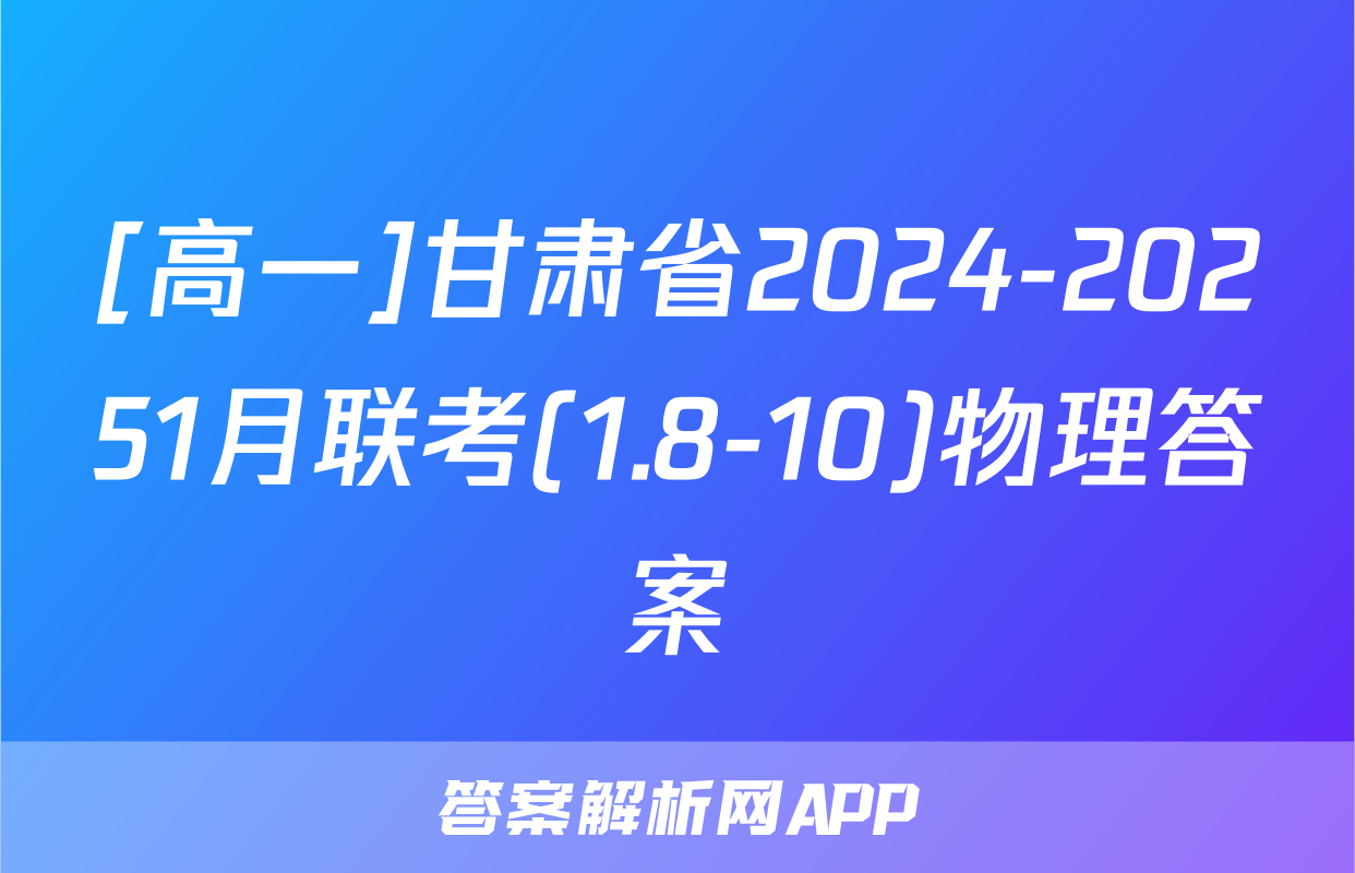 [高一]甘肃省2024-20251月联考(1.8-10)物理答案
