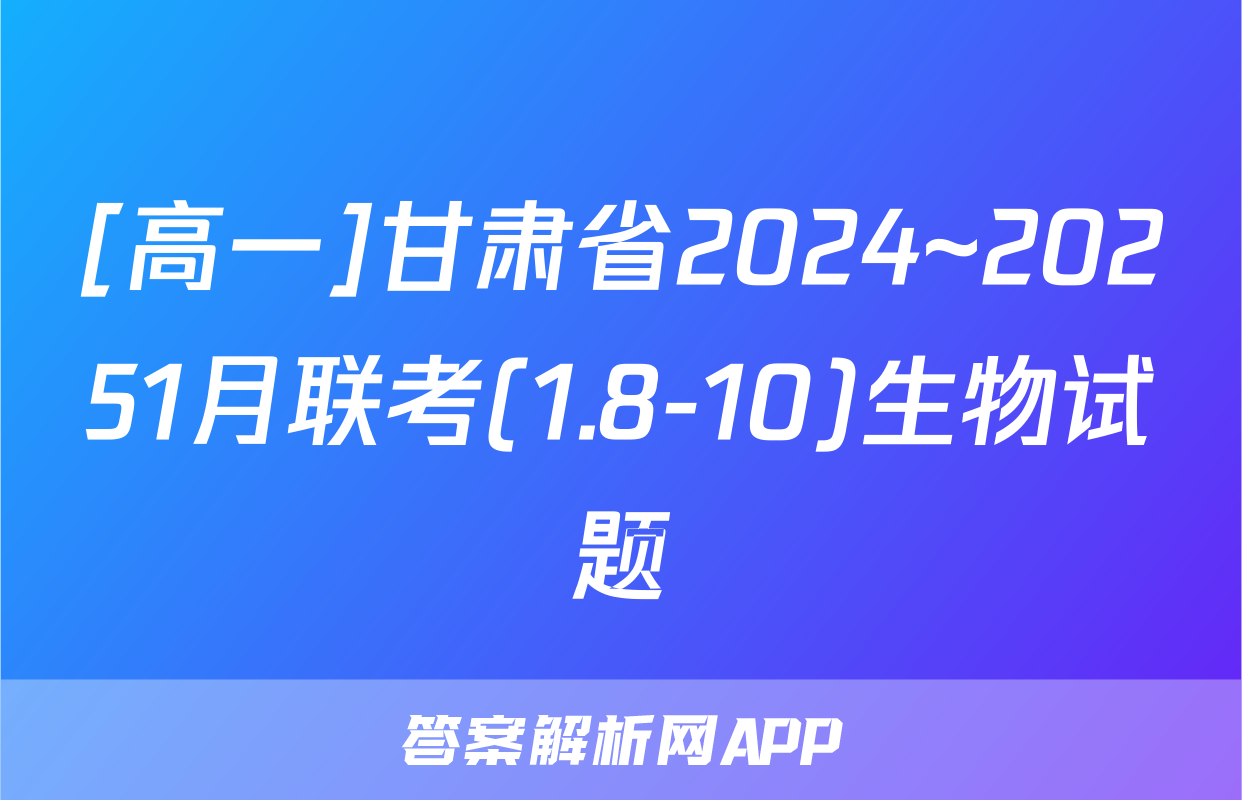 [高一]甘肃省2024~20251月联考(1.8-10)生物试题