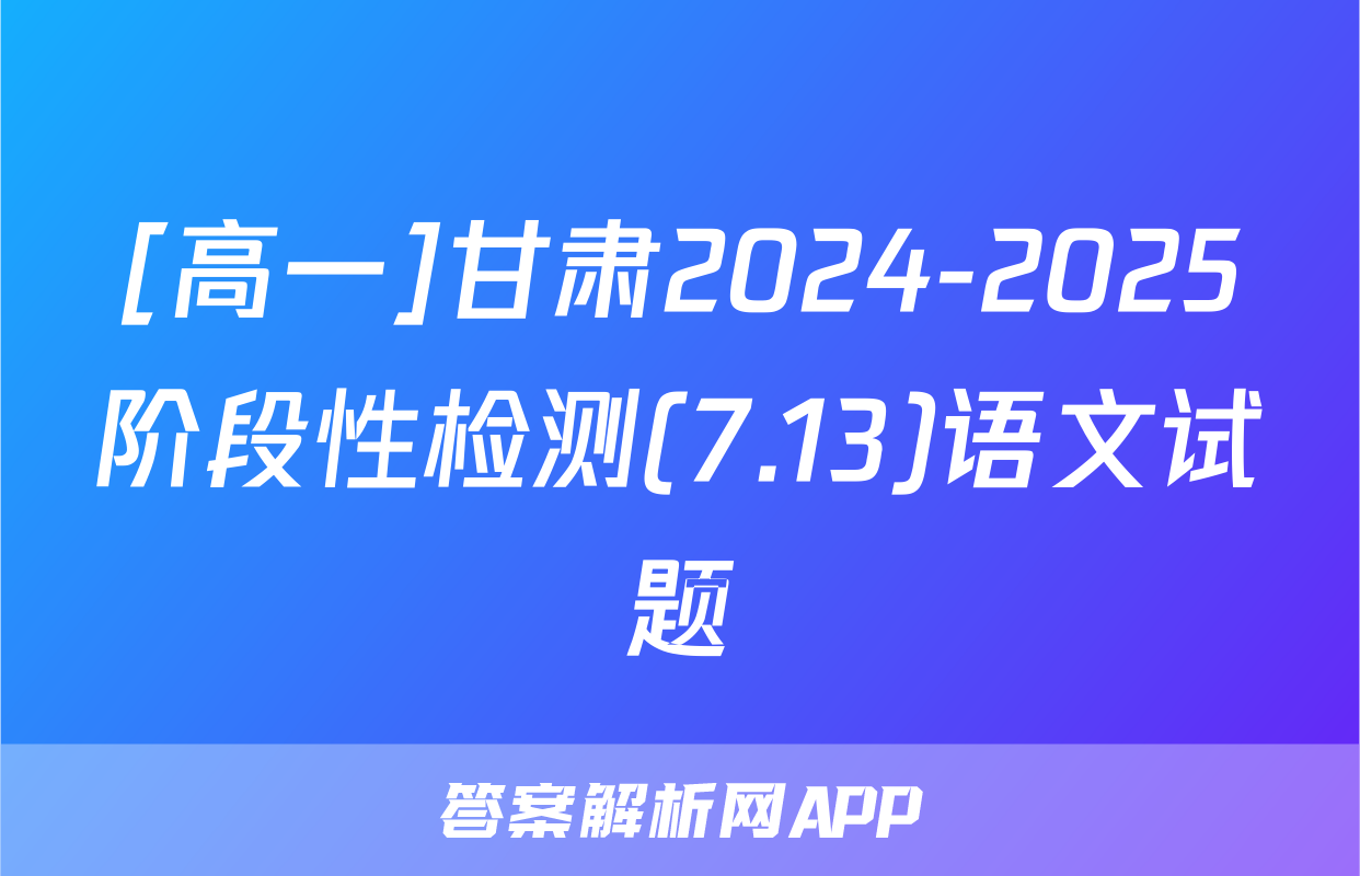 [高一]甘肃2024-2025阶段性检测(7.13)语文试题
