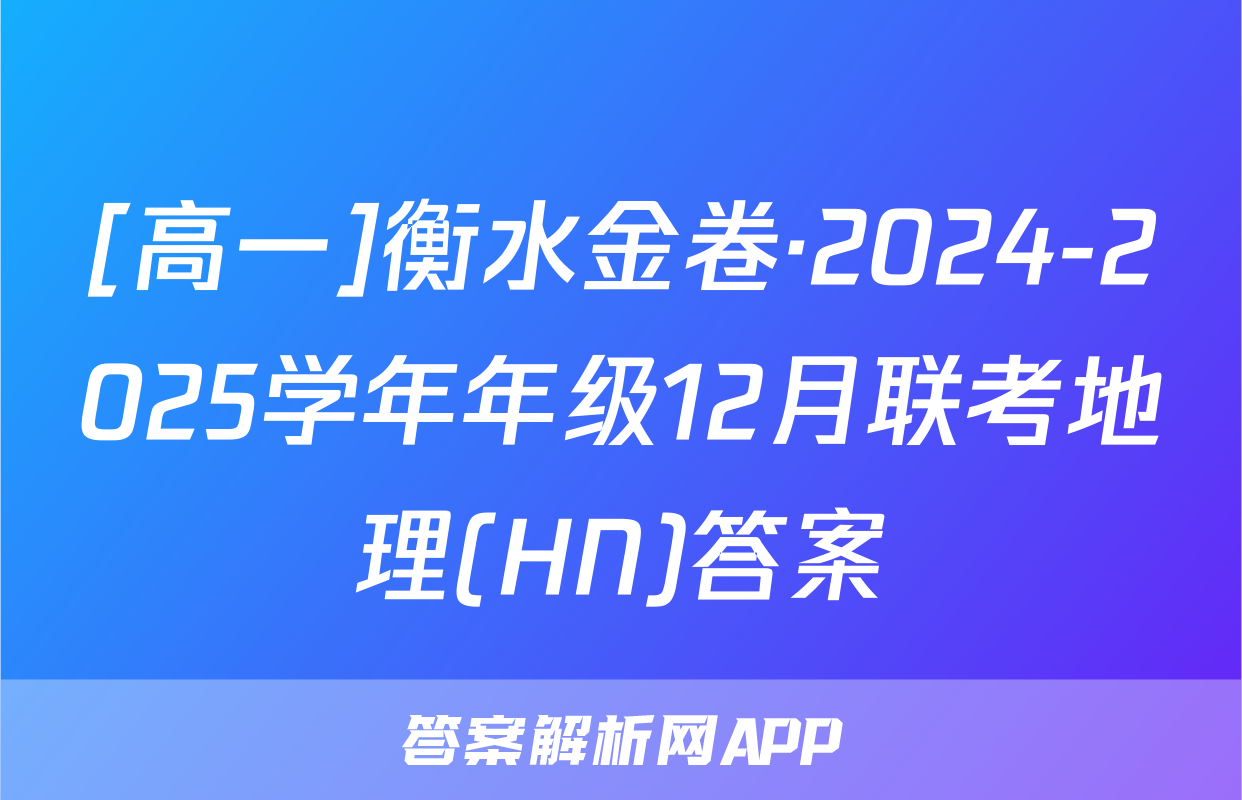 [高一]衡水金卷·2024-2025学年年级12月联考地理(HN)答案
