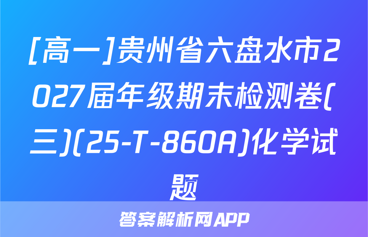 [高一]贵州省六盘水市2027届年级期末检测卷(三)(25-T-860A)化学试题