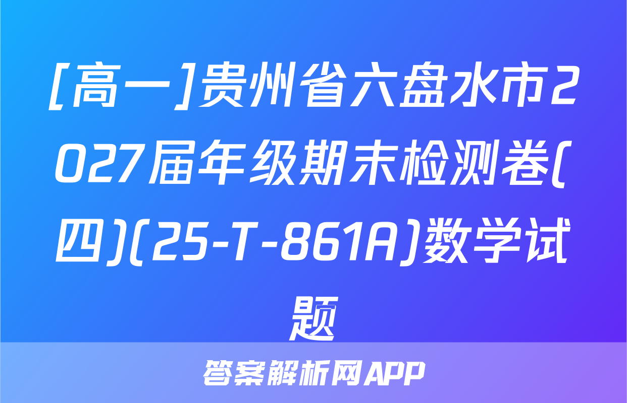 [高一]贵州省六盘水市2027届年级期末检测卷(四)(25-T-861A)数学试题