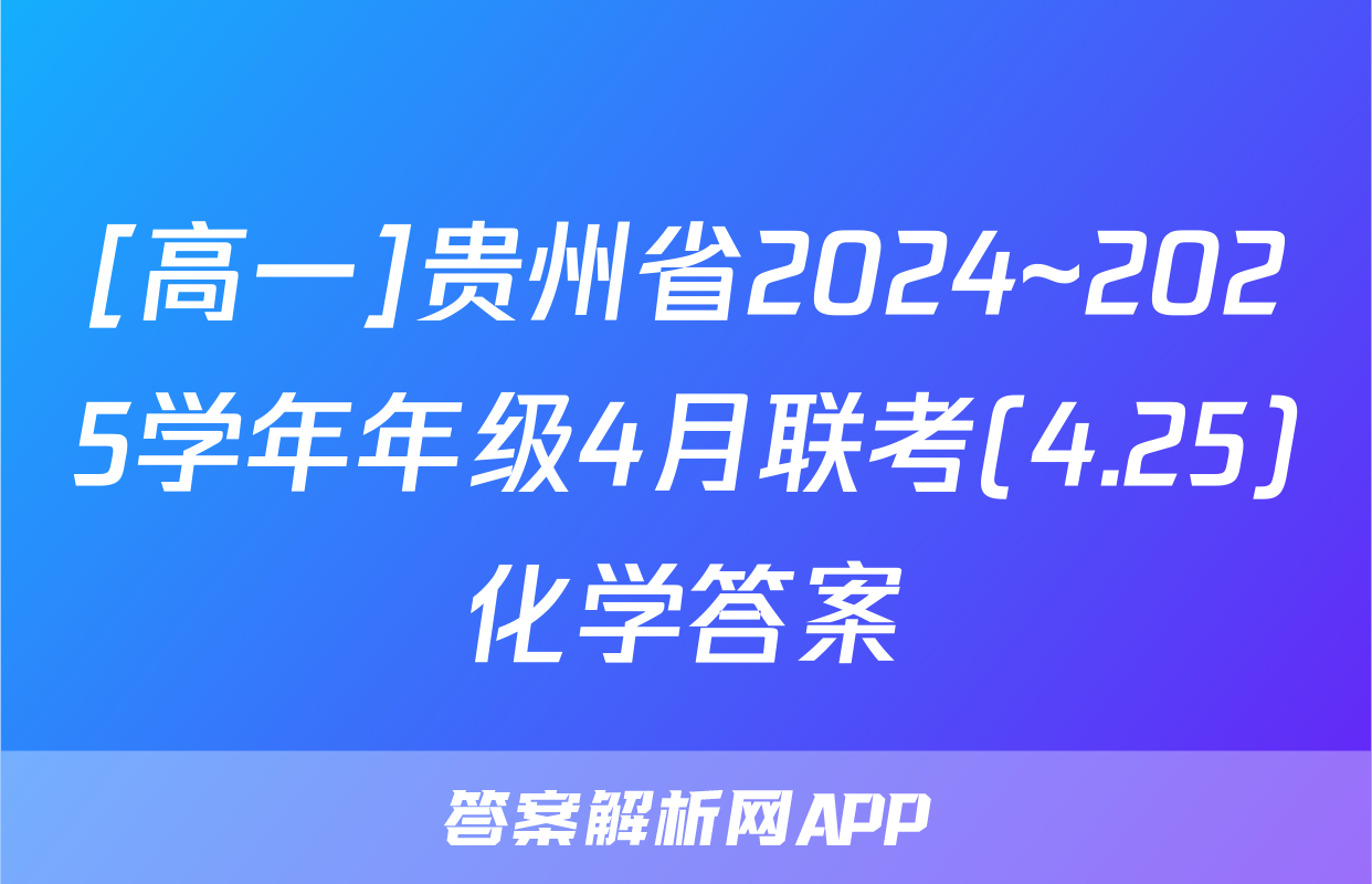 [高一]贵州省2024~2025学年年级4月联考(4.25)化学答案