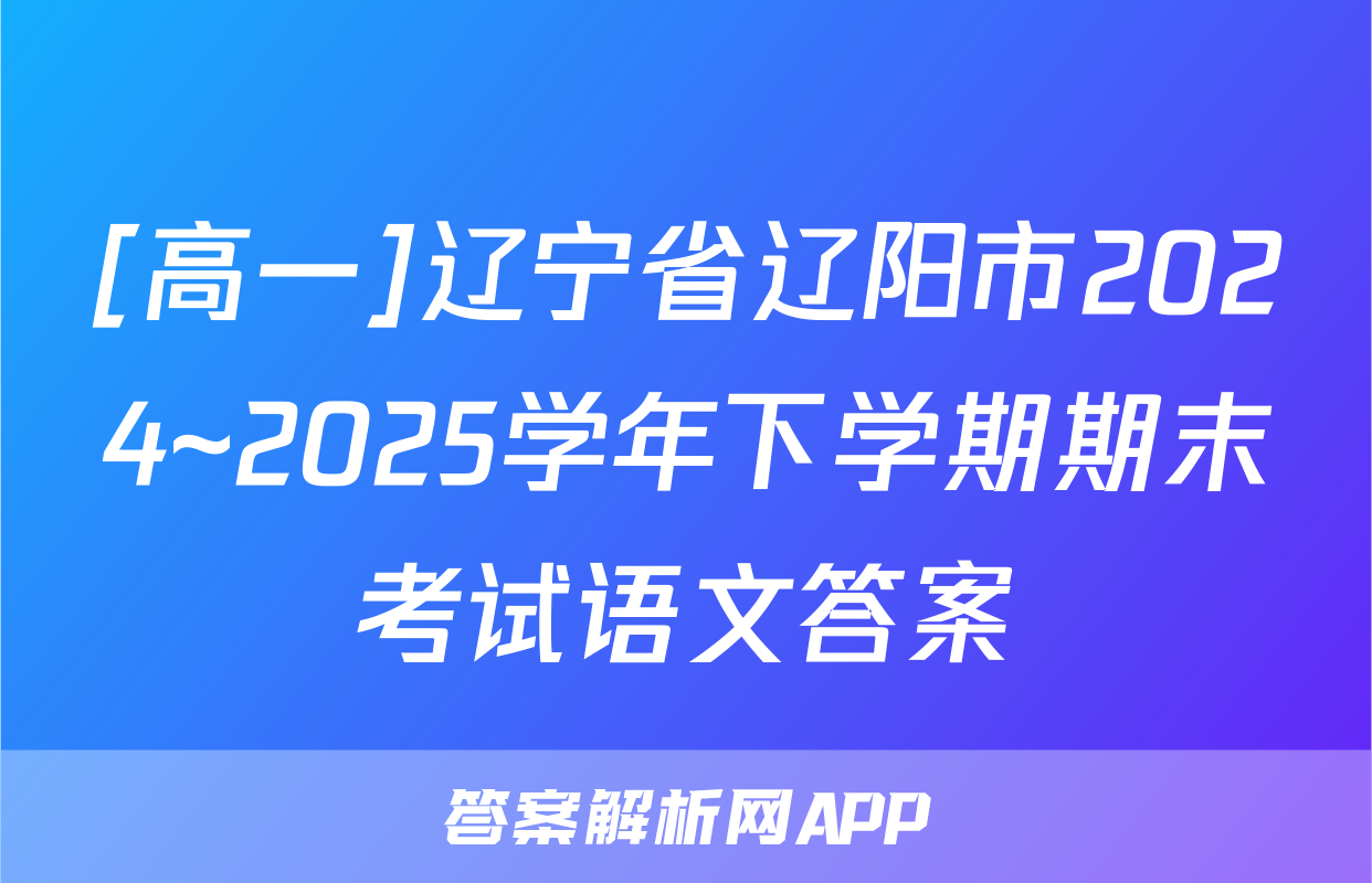 [高一]辽宁省辽阳市2024~2025学年下学期期末考试语文答案