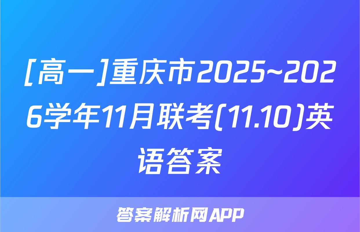 [高一]重庆市2025~2026学年11月联考(11.10)英语答案