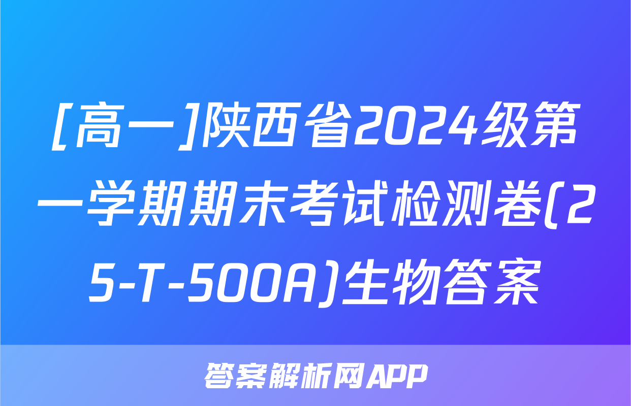 [高一]陕西省2024级第一学期期末考试检测卷(25-T-500A)生物答案