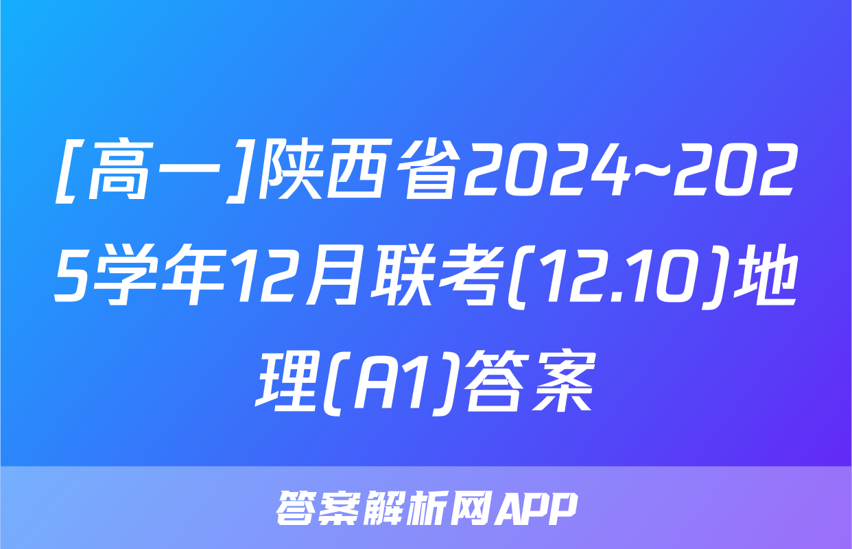 [高一]陕西省2024~2025学年12月联考(12.10)地理(A1)答案