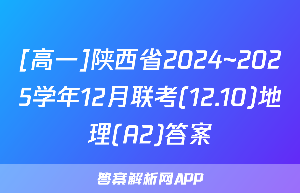 [高一]陕西省2024~2025学年12月联考(12.10)地理(A2)答案
