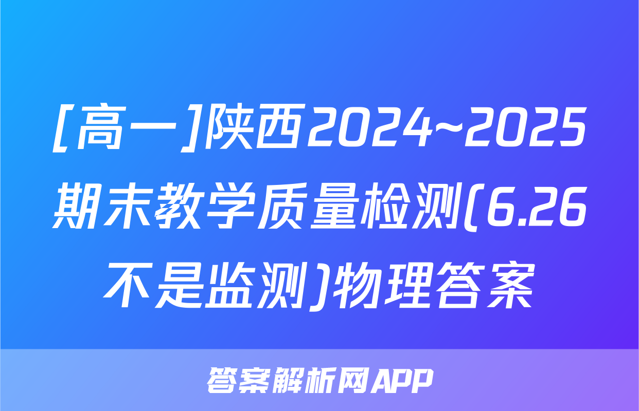 [高一]陕西2024~2025期末教学质量检测(6.26不是监测)物理答案