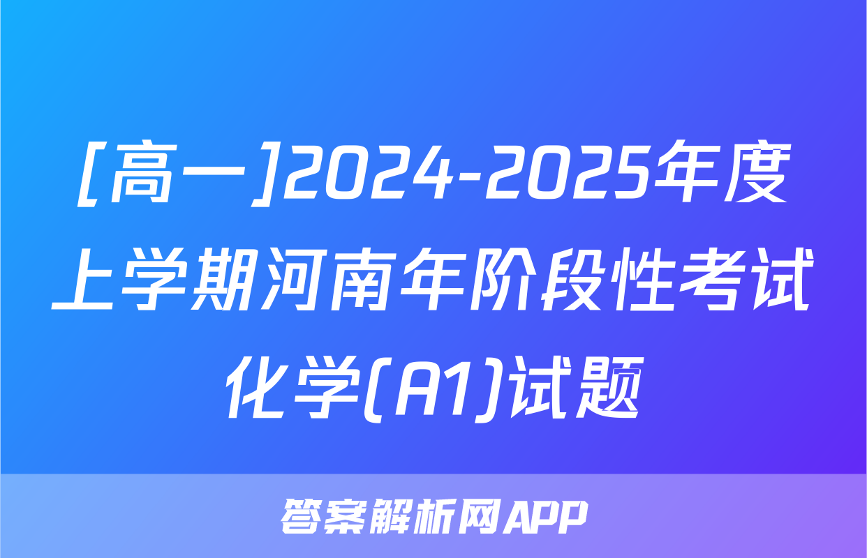 [高一]2024-2025年度上学期河南年阶段性考试化学(A1)试题