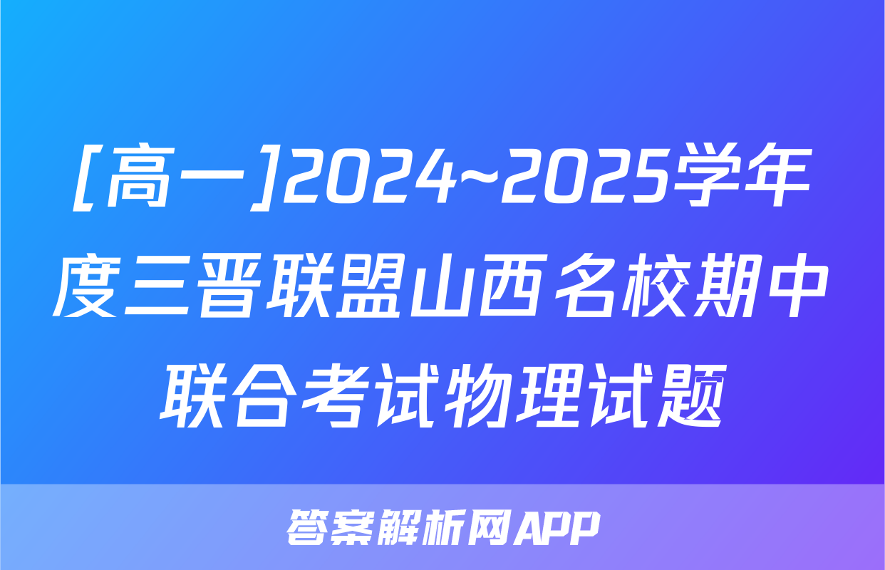 [高一]2024~2025学年度三晋联盟山西名校期中联合考试物理试题