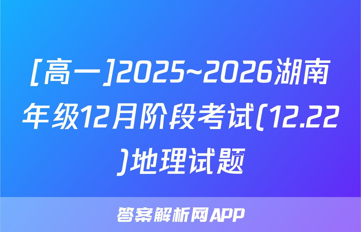 [高一]2025~2026湖南年级12月阶段考试(12.22)地理试题