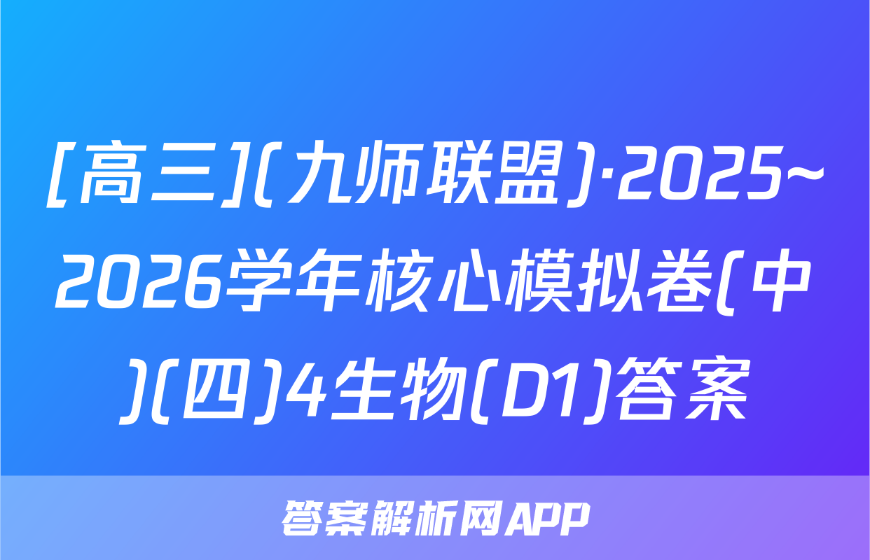 [高三](九师联盟)·2025~2026学年核心模拟卷(中)(四)4生物(D1)答案