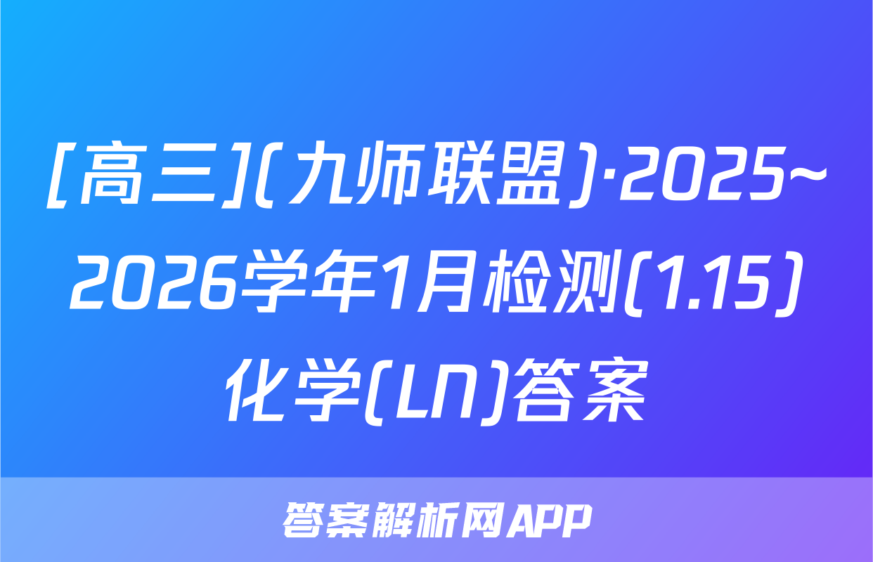 [高三](九师联盟)·2025~2026学年1月检测(1.15)化学(LN)答案