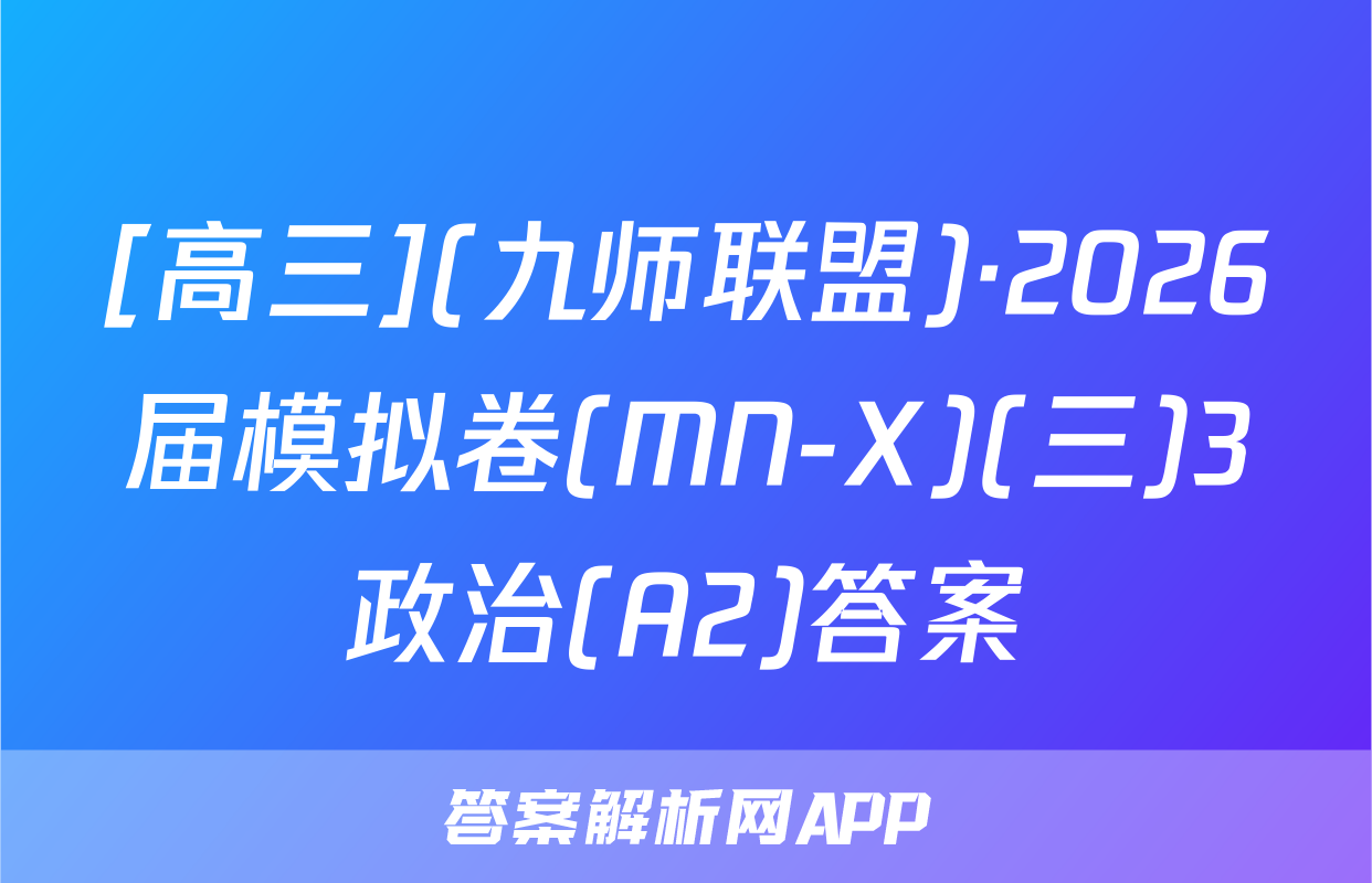 [高三](九师联盟)·2026届模拟卷(MN-X)(三)3政治(A2)答案