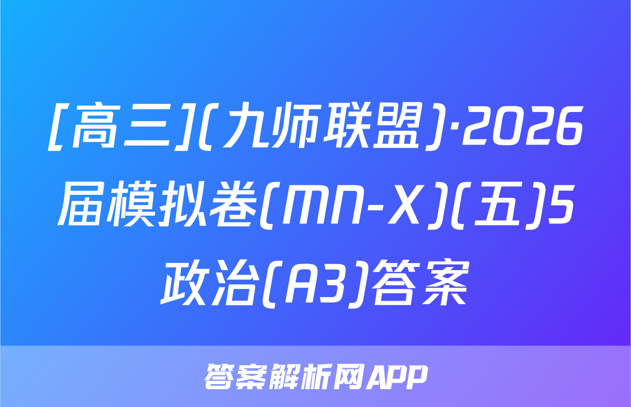 [高三](九师联盟)·2026届模拟卷(MN-X)(五)5政治(A3)答案