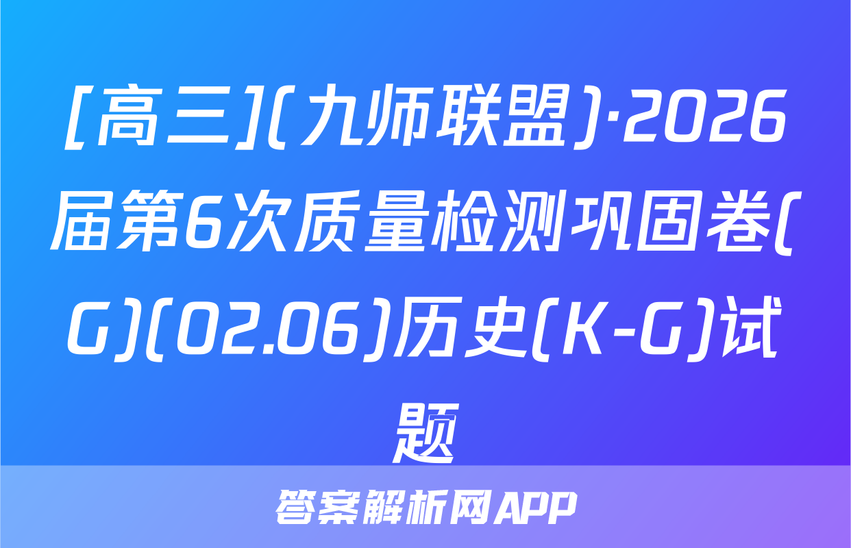 [高三](九师联盟)·2026届第6次质量检测巩固卷(G)(02.06)历史(K-G)试题