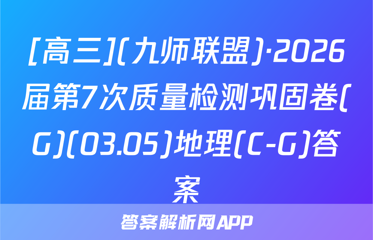 [高三](九师联盟)·2026届第7次质量检测巩固卷(G)(03.05)地理(C-G)答案