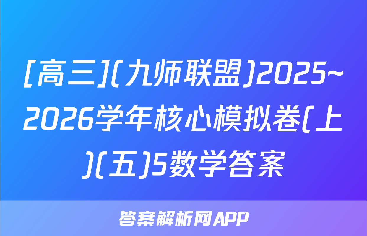 [高三](九师联盟)2025~2026学年核心模拟卷(上)(五)5数学答案