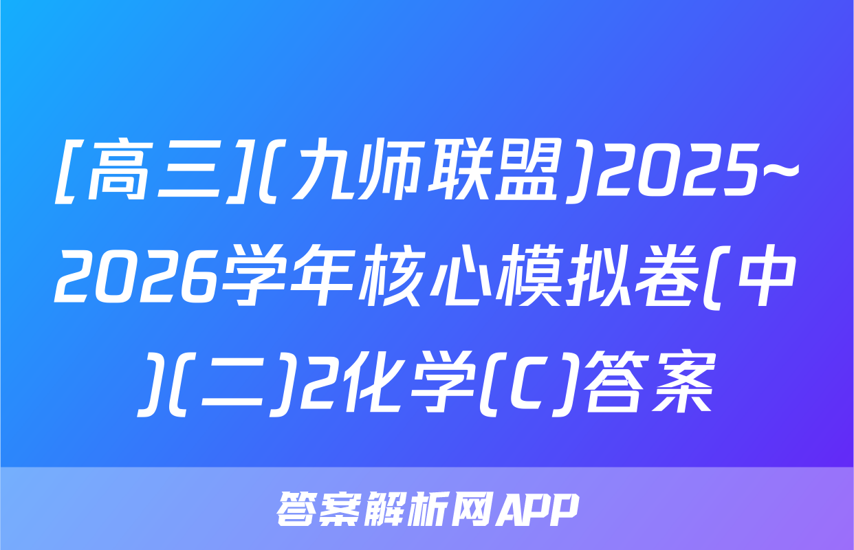 [高三](九师联盟)2025~2026学年核心模拟卷(中)(二)2化学(C)答案