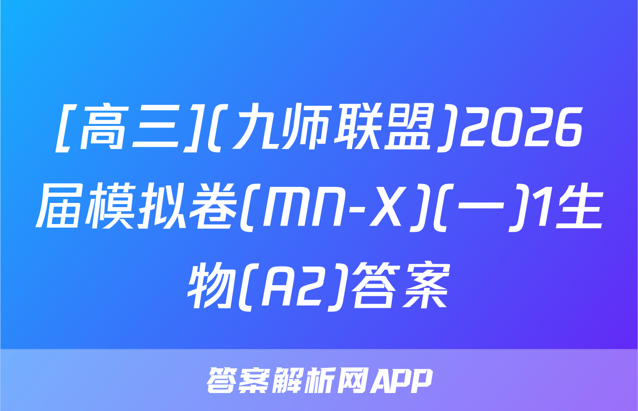 [高三](九师联盟)2026届模拟卷(MN-X)(一)1生物(A2)答案
