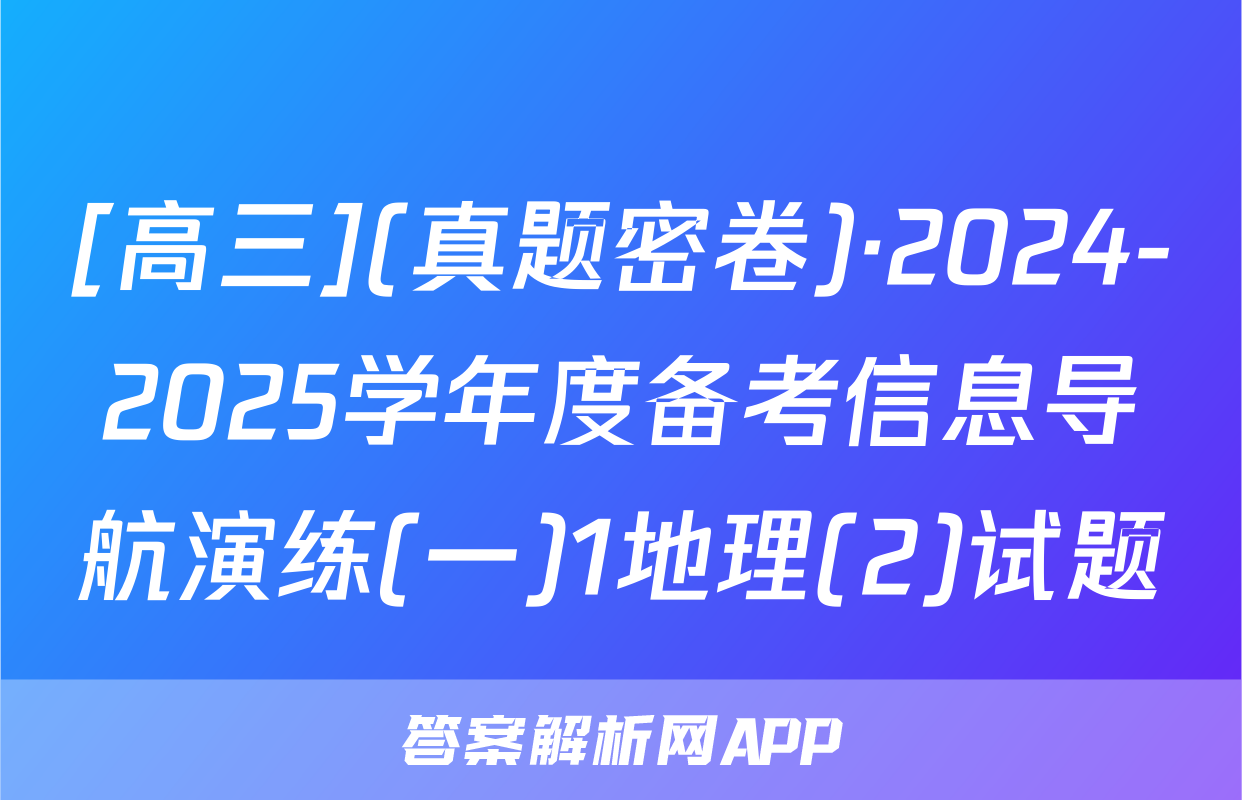 [高三](真题密卷)·2024-2025学年度备考信息导航演练(一)1地理(2)试题