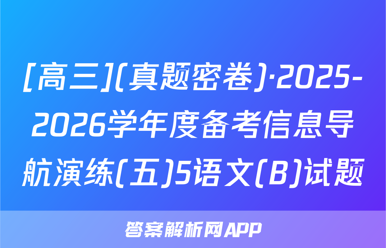 [高三](真题密卷)·2025-2026学年度备考信息导航演练(五)5语文(B)试题