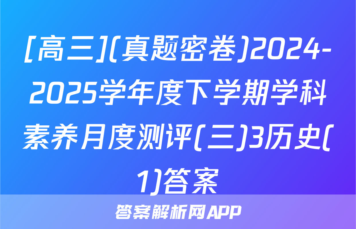 [高三](真题密卷)2024-2025学年度下学期学科素养月度测评(三)3历史(1)答案