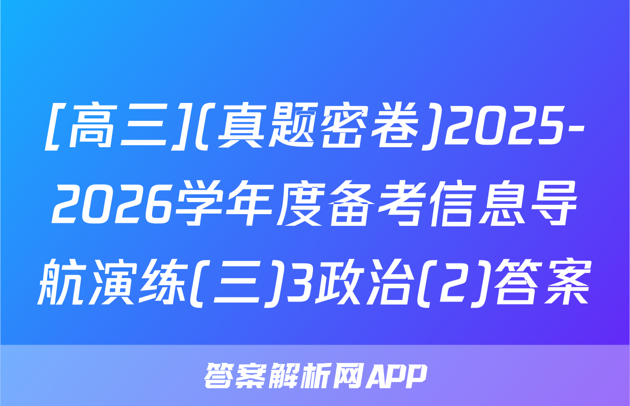 [高三](真题密卷)2025-2026学年度备考信息导航演练(三)3政治(2)答案