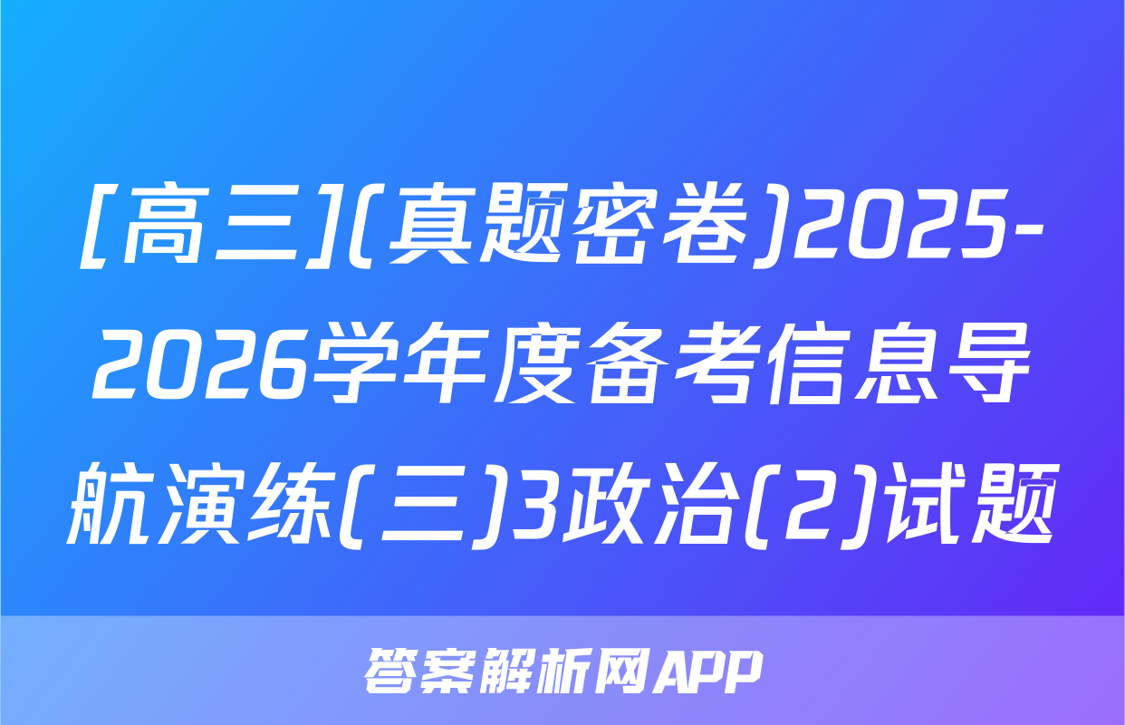 [高三](真题密卷)2025-2026学年度备考信息导航演练(三)3政治(2)试题