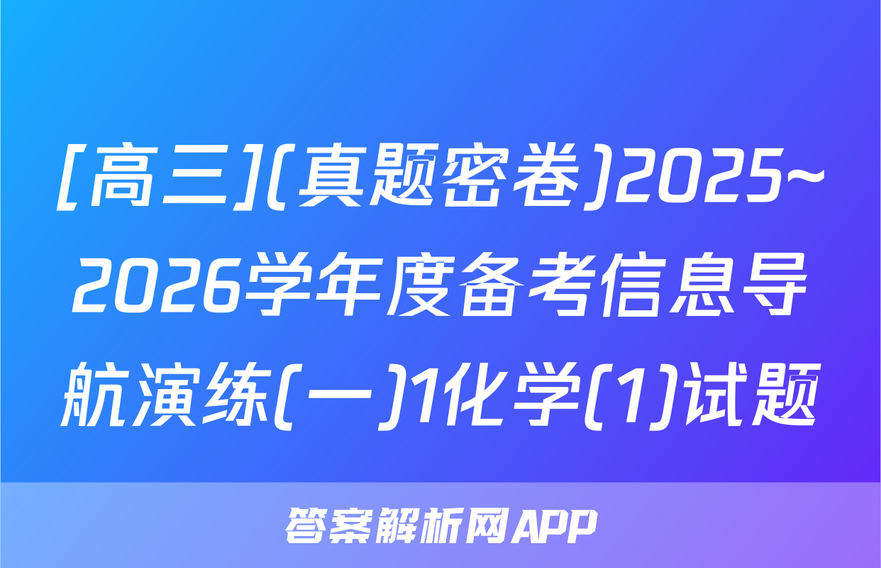 [高三](真题密卷)2025~2026学年度备考信息导航演练(一)1化学(1)试题