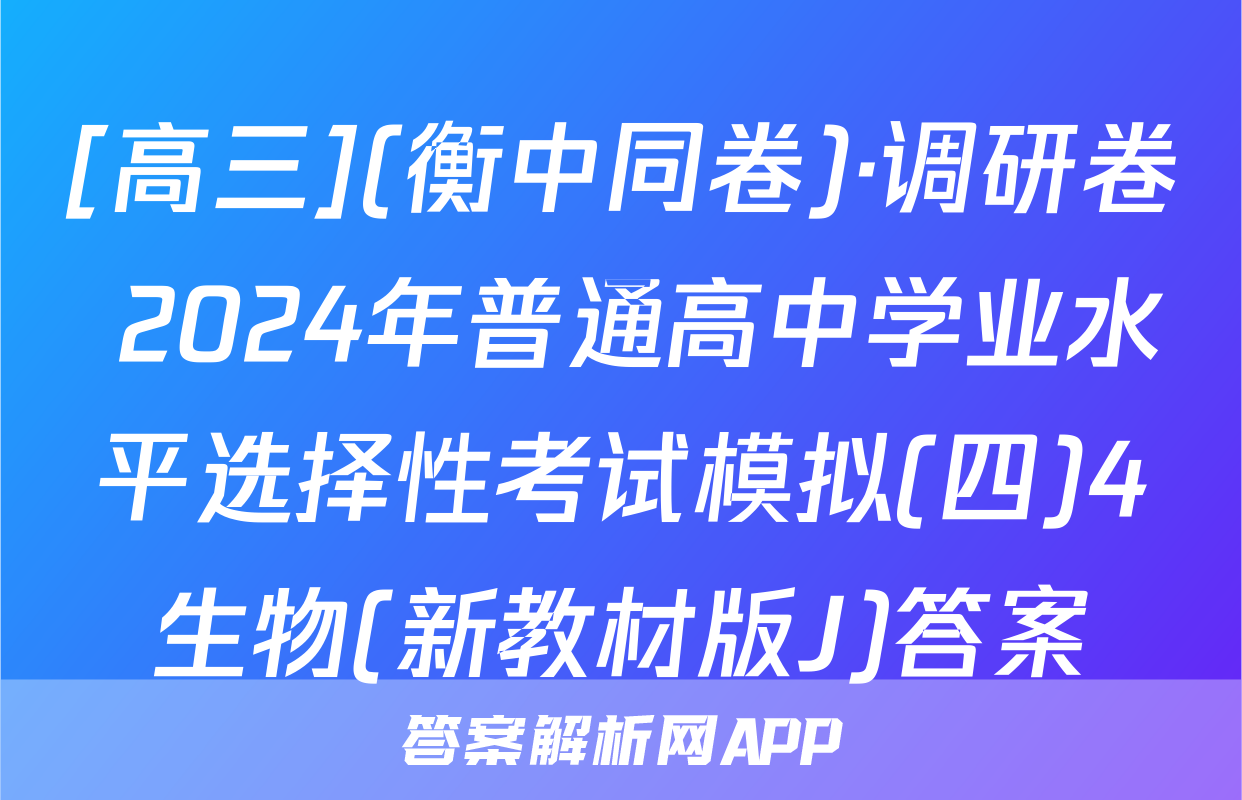 [高三](衡中同卷)·调研卷 2024年普通高中学业水平选择性考试模拟(四)4生物(新教材版J)答案