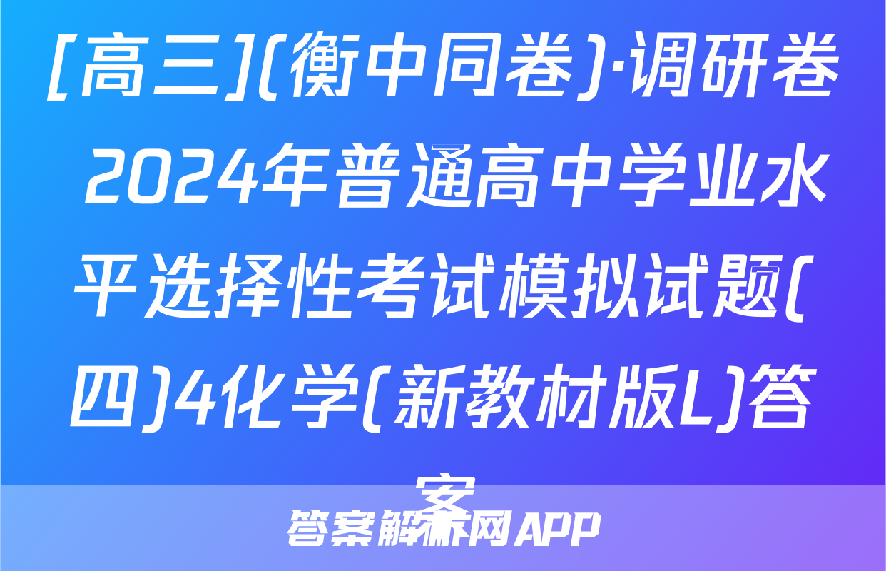[高三](衡中同卷)·调研卷 2024年普通高中学业水平选择性考试模拟试题(四)4化学(新教材版L)答案