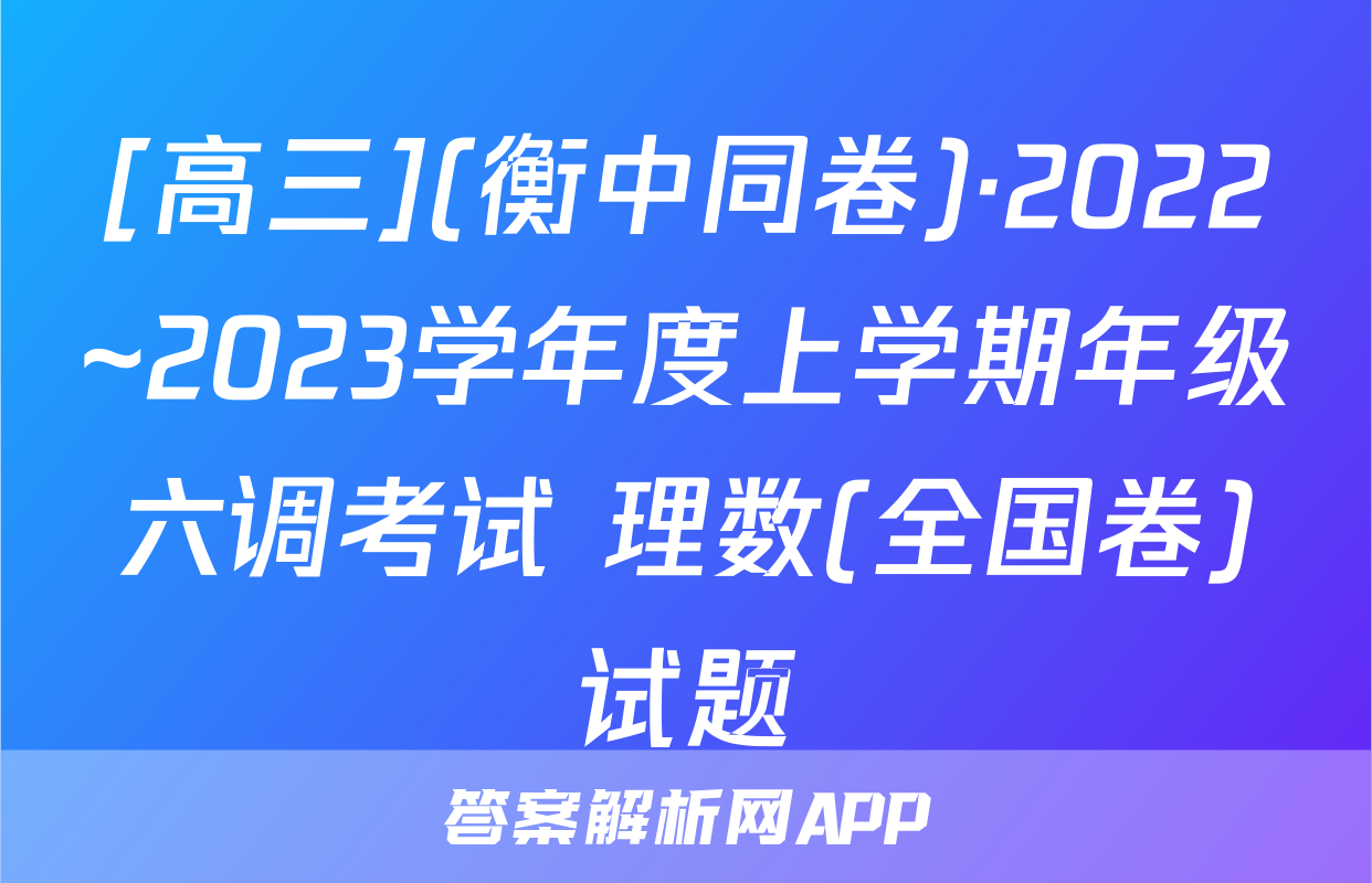 [高三](衡中同卷)·2022~2023学年度上学期年级六调考试 理数(全国卷)试题