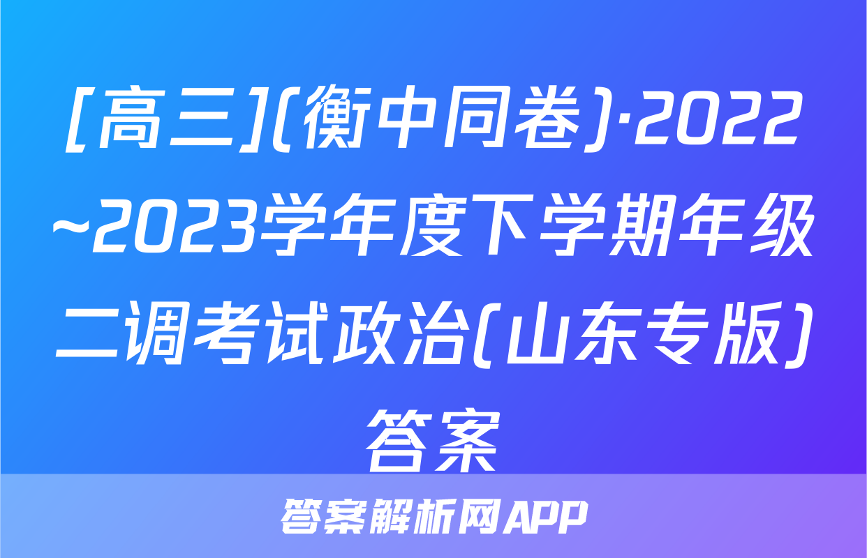 [高三](衡中同卷)·2022~2023学年度下学期年级二调考试政治(山东专版)答案