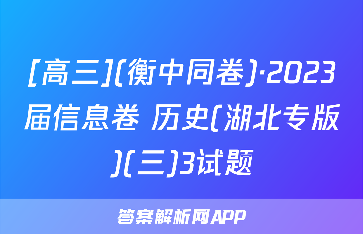 [高三](衡中同卷)·2023届信息卷 历史(湖北专版)(三)3试题