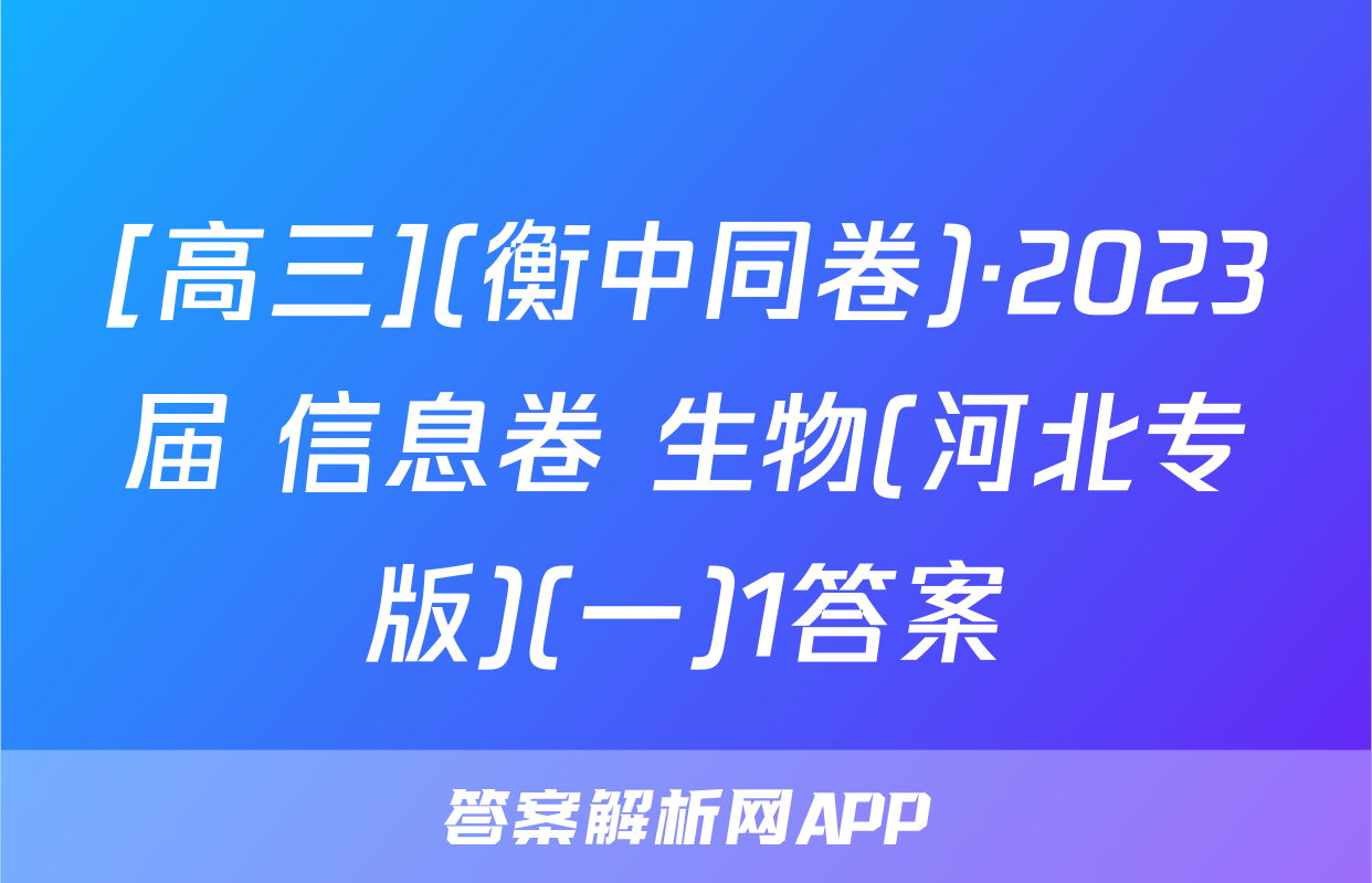 [高三](衡中同卷)·2023届 信息卷 生物(河北专版)(一)1答案