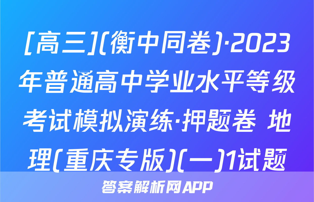 [高三](衡中同卷)·2023年普通高中学业水平等级考试模拟演练·押题卷 地理(重庆专版)(一)1试题