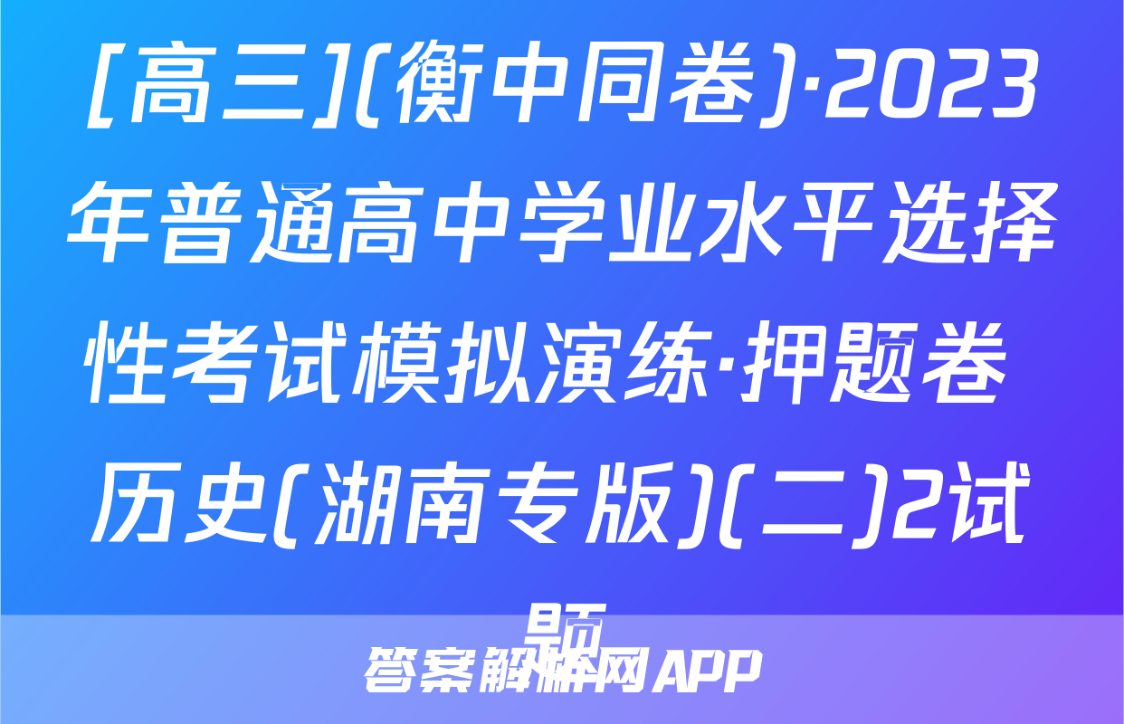 [高三](衡中同卷)·2023年普通高中学业水平选择性考试模拟演练·押题卷 历史(湖南专版)(二)2试题