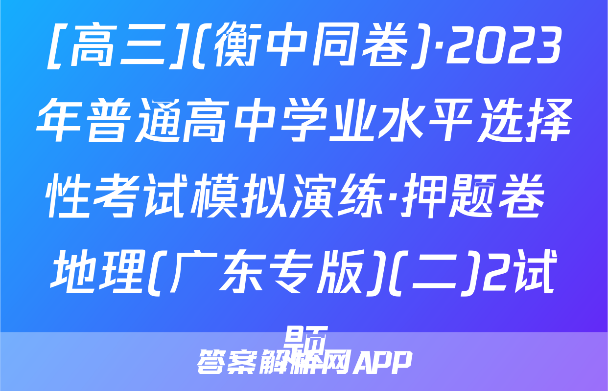 [高三](衡中同卷)·2023年普通高中学业水平选择性考试模拟演练·押题卷 地理(广东专版)(二)2试题