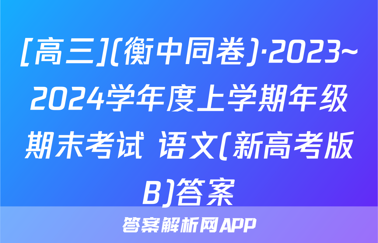 [高三](衡中同卷)·2023~2024学年度上学期年级期末考试 语文(新高考版B)答案