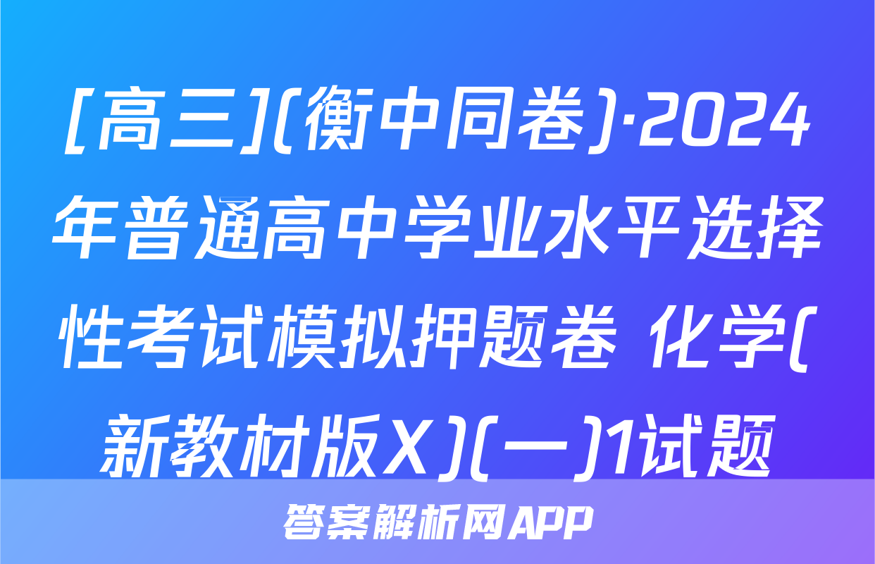 [高三](衡中同卷)·2024年普通高中学业水平选择性考试模拟押题卷 化学(新教材版X)(一)1试题